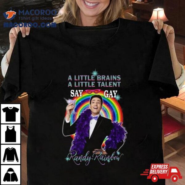 A Little Brains A Little Talent Say Gay Randy Rainbow T Shirt