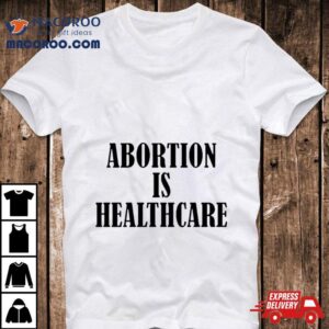 Abortion Is Healthcare Ar Tshirt