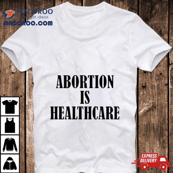 Abortion Is Healthcare Art Shirt