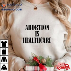 Abortion Is Healthcare Ar Tshirt