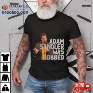 Adam Sandler Was Robbed Tshirt