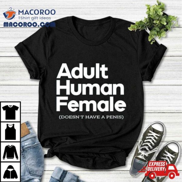 Adult Human Female Doesn’t Have A Penis Shirt