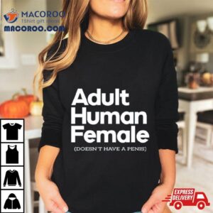 Adult Human Female Doesn T Have A Penis Tshirt