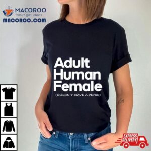 Adult Human Female Doesn T Have A Penis Tshirt