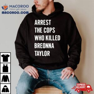Alan Ritchson Arrest The Cops In Who Killed Breonna Taylor T Shirt