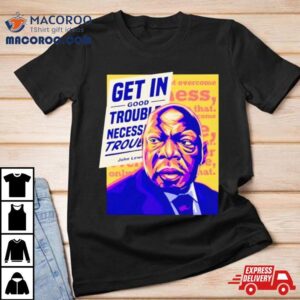 Alex Cole John Lewis Get In Good Trouble Necessary Tshirt