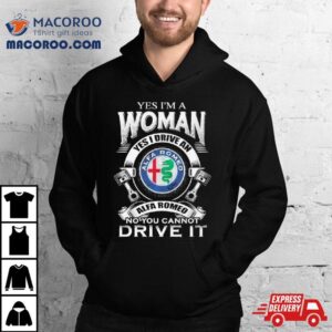 Alfa Romeo Yes I Am A Woman Yes I Drive An Alfa Romeo Logo No You Cannot Drive It New Tshirt