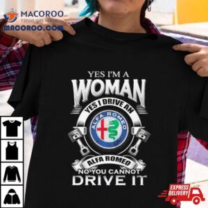 Alfa Romeo Yes I Am A Woman Yes I Drive An Alfa Romeo Logo No You Cannot Drive It New Tshirt