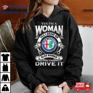 Alfa Romeo Yes I Am A Woman Yes I Drive An Alfa Romeo Logo No You Cannot Drive It New Tshirt