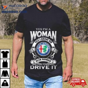 Alfa Romeo Yes I Am A Woman Yes I Drive An Alfa Romeo Logo No You Cannot Drive It New Tshirt