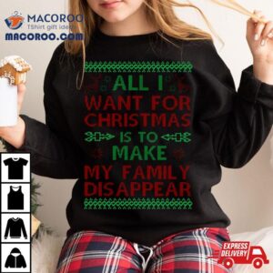 All I Want For Christmas Is To Make My Family Disappear Shirt