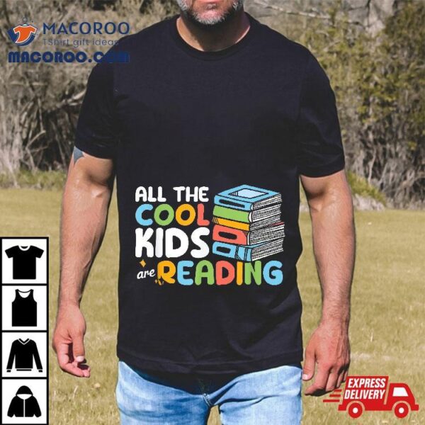 All The Cool Kids Are Reading Book Teacher School Shirt