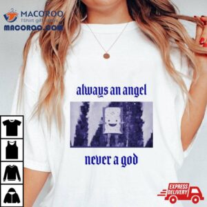 Always An Angel Never A God Shirt