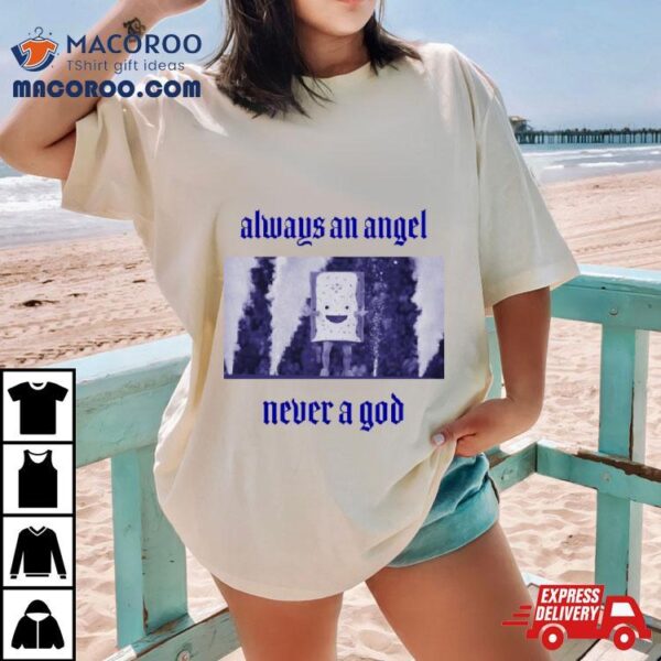 Always An Angel Never A God Shirt