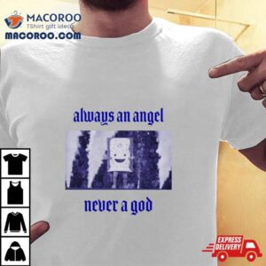 Always An Angel Never A God Tshirt