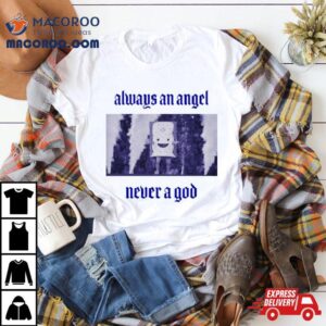 Always An Angel Never A God Tshirt