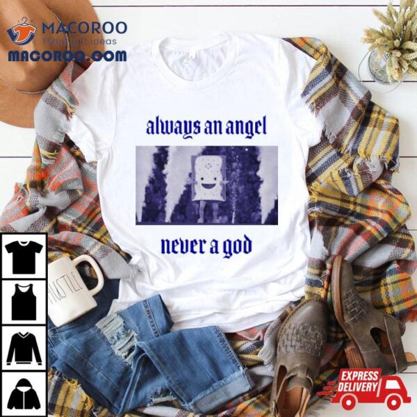 Always An Angel Never A God Shirt