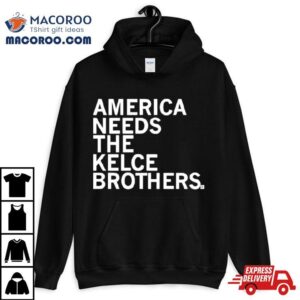 America Needs The Kelce Brothers Taylor Too Tshirt