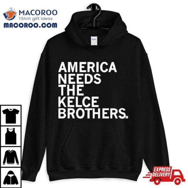 America Needs The Kelce Brothers Taylor Too Shirt