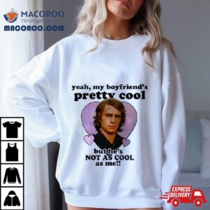 Anakin Skywalker Yeah My Boyfriend S Pretty Cool But He S Not As Cool As Me Tshirt