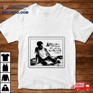 And They Found You On The Bathroom Floor Shirt And They Found You On The Bathroom Floor Shirt