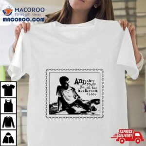 And They Found You On The Bathroom Floor Tshirt