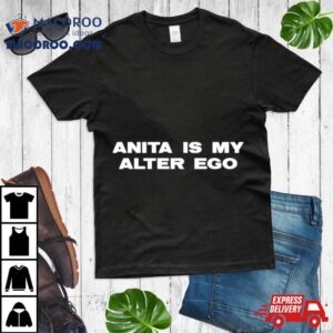 Anita Is My Alter Ego Anita Is The Driving Force Shirt