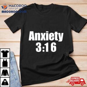 Anxiety 3 16 Shirt