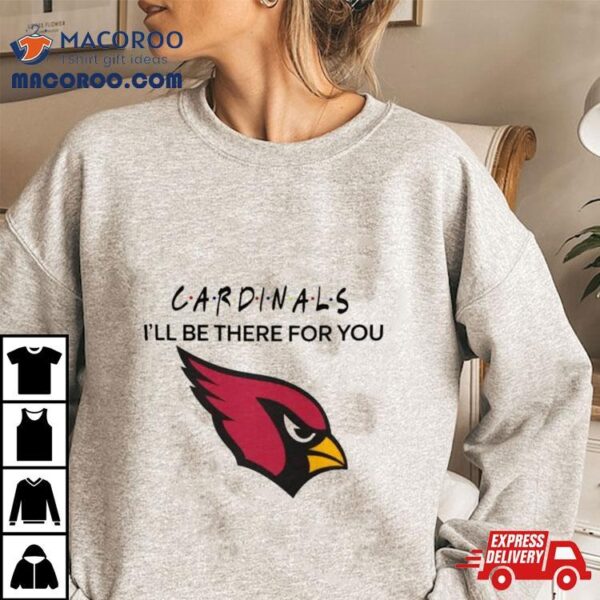 Arizona Cardinals Nfl I’ll Be There For You Logo 2024 T Shirt