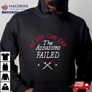 As You Can See The Assassins Failed Shirt