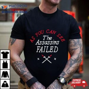 As You Can See The Assassins Failed Tshirt