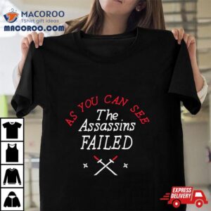 As You Can See The Assassins Failed Tshirt