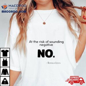 At The Risk Of Sounding Negative No Turanga Leela Tshirt