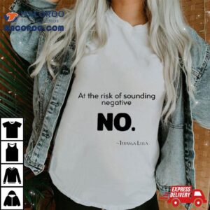 At The Risk Of Sounding Negative No Turanga Leela Tshirt