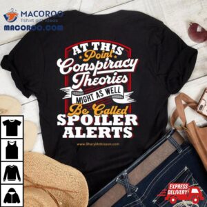 At This Point Conspiracy Theories Might As Well Be Called Spoiler Alerts T Shirt