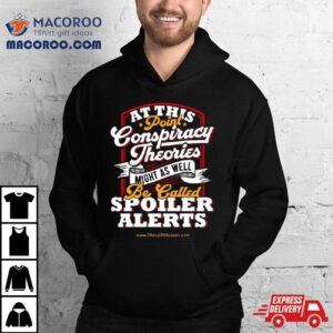 At This Point Conspiracy Theories Might As Well Be Called Spoiler Alerts T Shirt 2 At This Point Conspiracy Theories Might As Well Be Called Spoiler Alerts Tshirt
