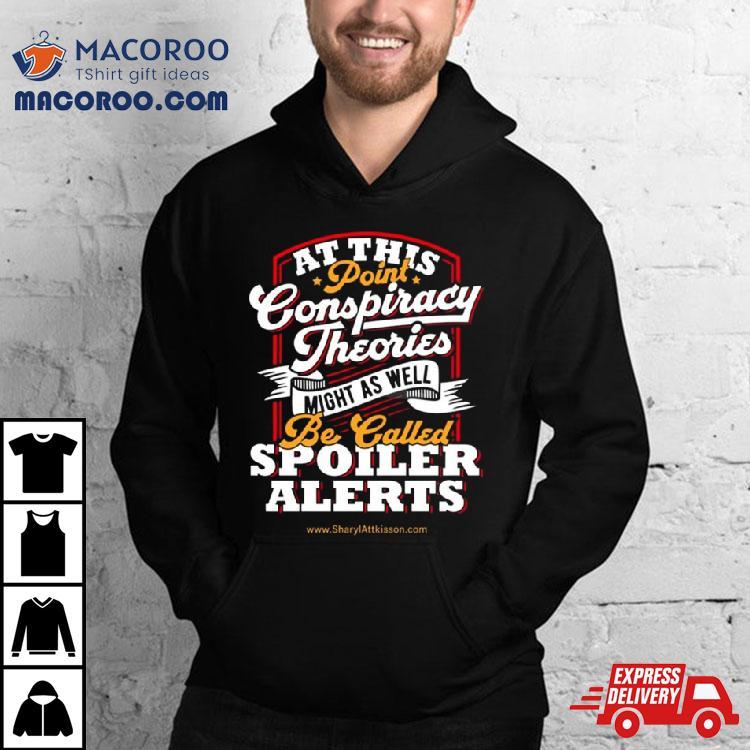 At This Point Conspiracy Theories Might As Well Be Called Spoiler Alerts T Shirt At This Point Conspiracy Theories Might As Well Be Called Spoiler Alerts T Shirt