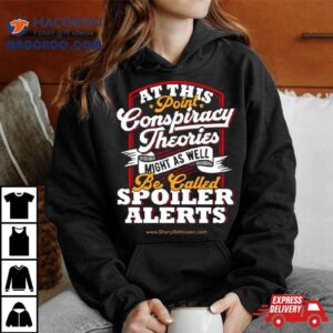 At This Point Conspiracy Theories Might As Well Be Called Spoiler Alerts T Shirt 3 At This Point Conspiracy Theories Might As Well Be Called Spoiler Alerts Tshirt