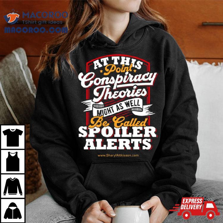 At This Point Conspiracy Theories Might As Well Be Called Spoiler Alerts T Shirt At This Point Conspiracy Theories Might As Well Be Called Spoiler Alerts T Shirt