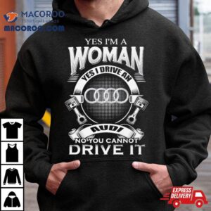 Audi Yes I Am A Woman Yes I Drive An Audi Logo No You Cannot Drive It New Shirt