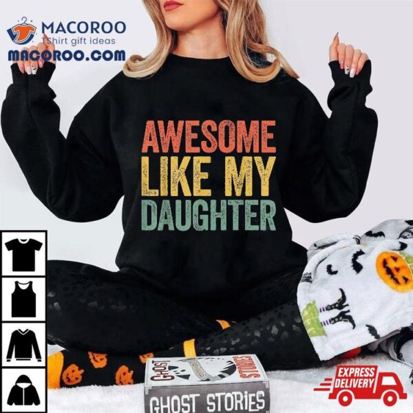 Awesome Like My Daughter Shirt Parents’ Day