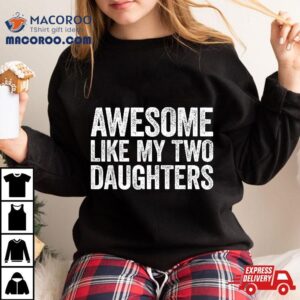 Awesome Like My Two Daughters Parents Day Tshirt