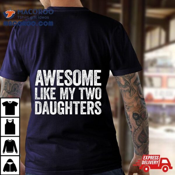 Awesome Like My Two Daughters Shirt Parents’ Day