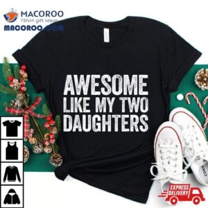 Awesome Like My Two Daughters Parents Day Tshirt