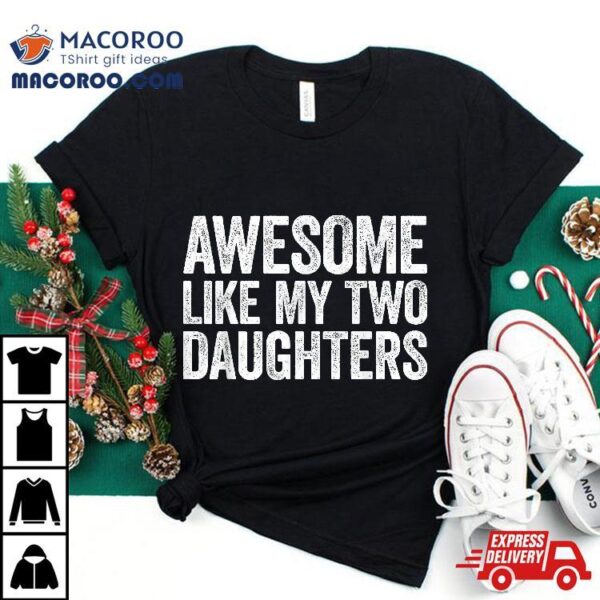 Awesome Like My Two Daughters Shirt Parents’ Day