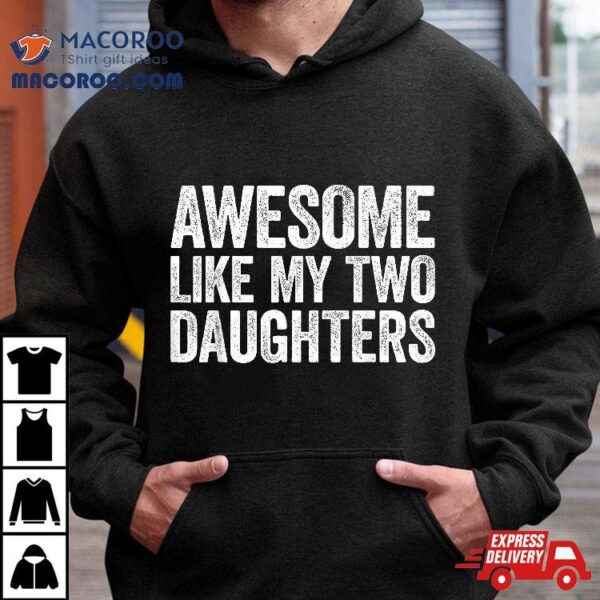 Awesome Like My Two Daughters Shirt Parents’ Day