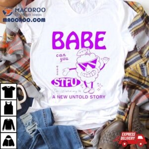Babe Can You Please Stfu I’m Listening To A New Untold Story Shirt