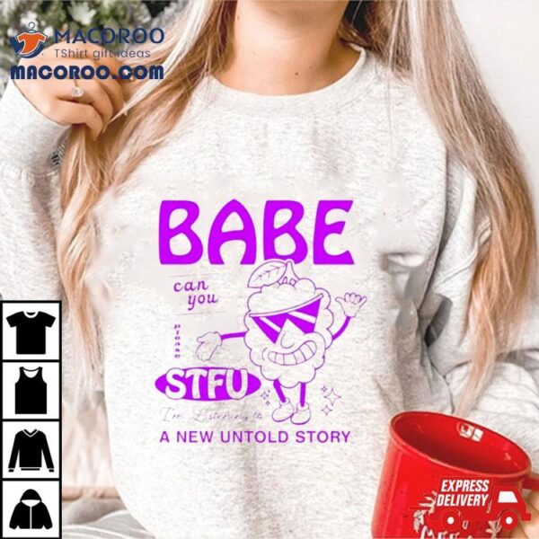 Babe Can You Please Stfu I’m Listening To A New Untold Story Shirt
