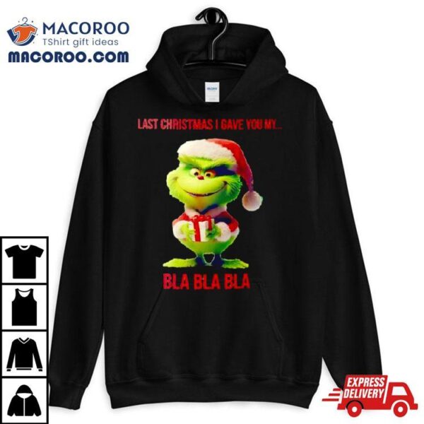 Baby Grinch Last Christmas I Gave You My Bla Bla Bla Shirt