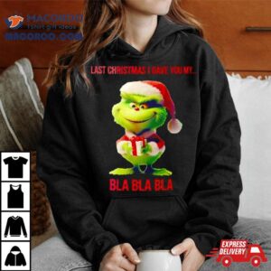 Baby Grinch Last Christmas I Gave You My Bla Bla Bla Tshirt